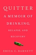 Quitter: A Memoir of Drinking, Relapse, and Recovery | Erica C. Barnett
