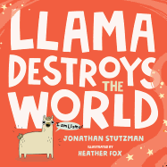 Llama Destroys the World (A Llama Book #1) | Jonathan Stutzman