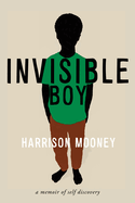Invisible Boy: A Memoir of Self-Discovery (Truth to Power) | Harrison Mooney