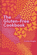 The Gluten-Free Cookbook: 350 Delicious and Naturally Gluten-Free Recipes from More Than 80 Countries | Cristian Broglia