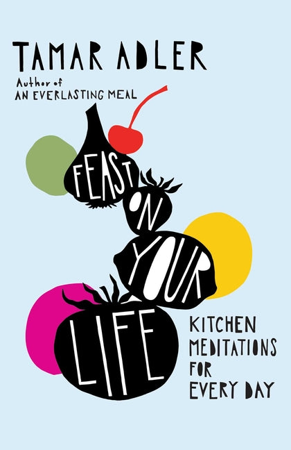 Feast on Your Life: Kitchen Meditations for Every Day - Ingram