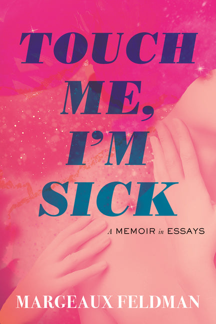 Touch Me, I'm Sick: A Memoir in Essays - Ingram