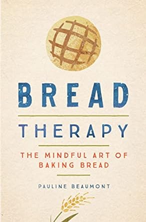 Bread Therapy: The Mindful Art of Baking Bread | Pauline Beaumont