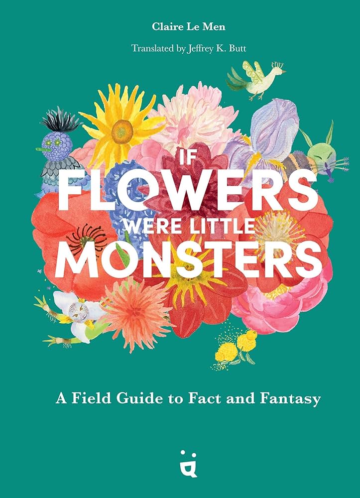 If Flowers Were Little Monsters | Claire Le Men