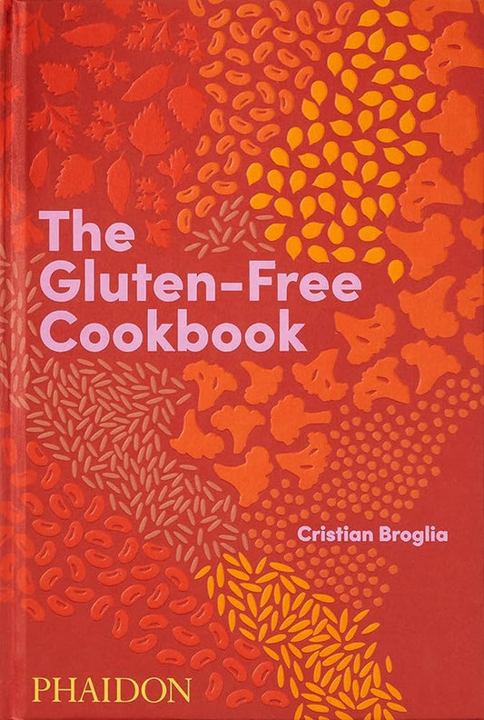 The Gluten-Free Cookbook: 350 Delicious and Naturally Gluten-Free Recipes from More Than 80 Countries | Cristian Broglia
