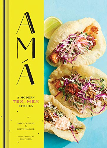 Ama: A Modern Tex-Mex Kitchen | Centeno, Josef; Hallock, Betty