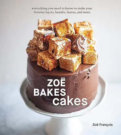 Zoë Bakes Cakes: Everything You Need to Know to Make Your Favorite Layers, Bundts, Loaves, and More | Zoë François