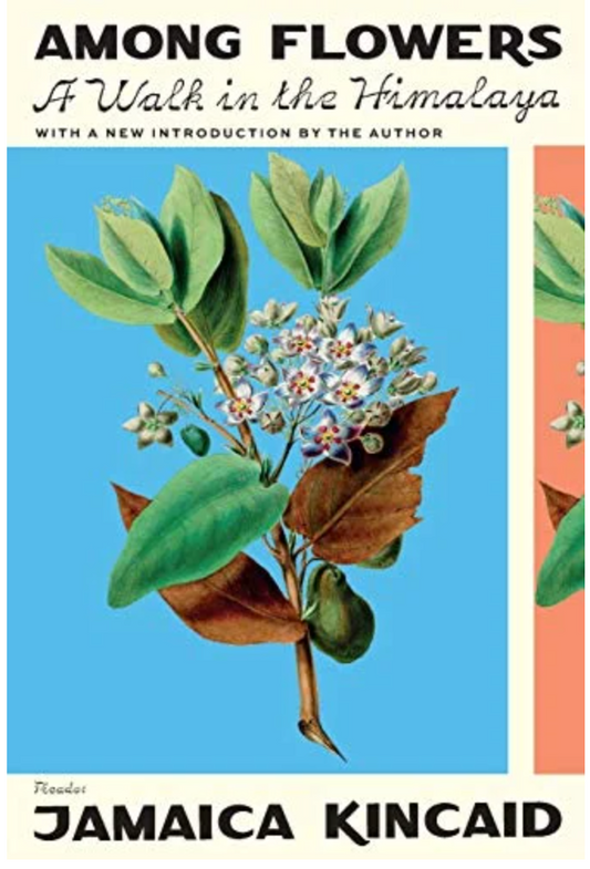 Among Flowers: A Walk in the Himalaya | Kincaid, Jamaica