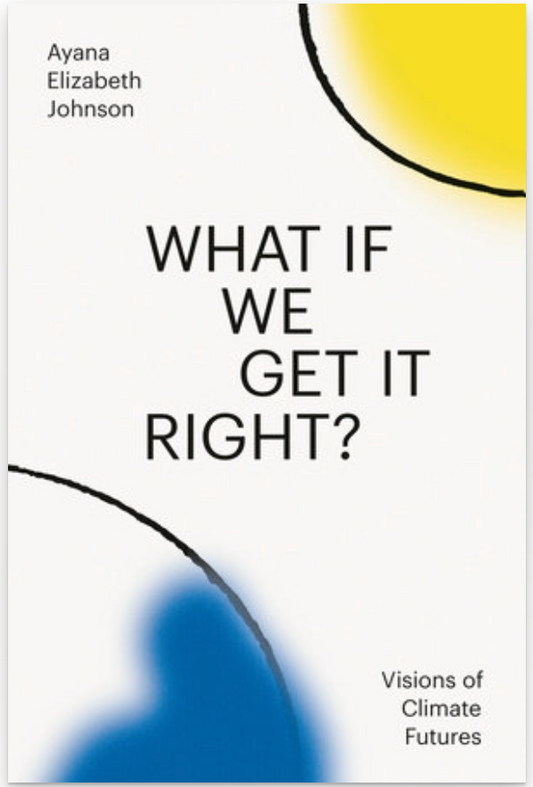 What If We Get It Right? Visions of Climate Futures | Ayana Elizabeth Johnson