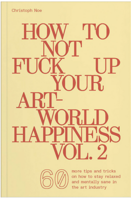VOL 2 How to Not Fuck Up Your Art World Happiness | Christoph Noe
