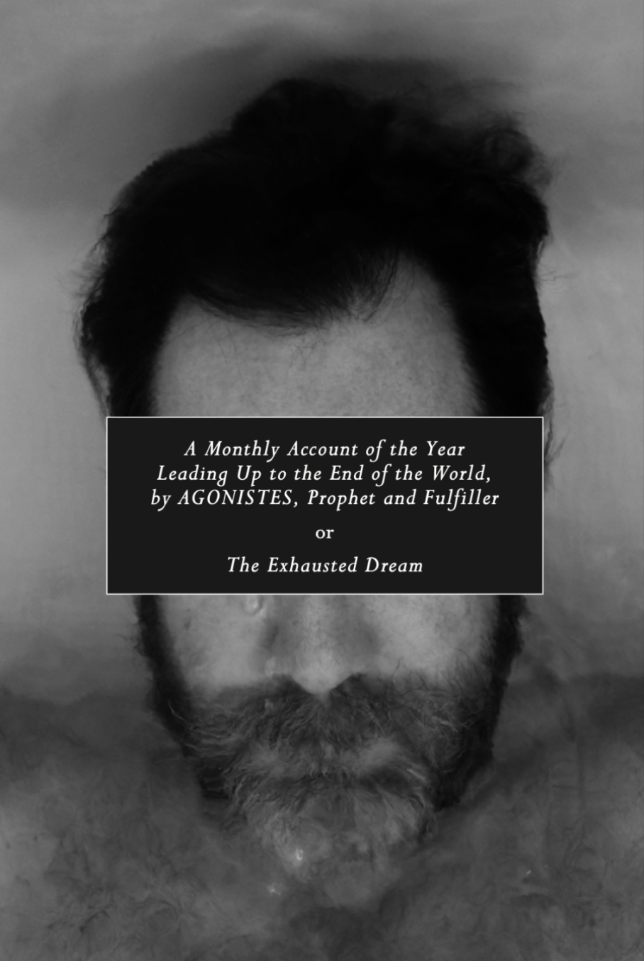 A Monthly Account of the Year Leading Up to the End of the World, by Agonistes, Prophet and Fulfiller or The Exhausted Dream