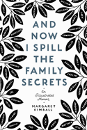 And Now I Spill the Family Secrets: An Illustrated Memoir | Margaret Kimball