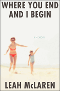 Where You End and I Begin: A Memoir | Leah McLaren