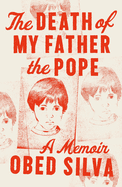 The Death of My Father the Pope: A Memoir | Obed Silva