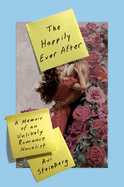 The Happily Ever After: A Memoir of an Unlikely Romance Novelist | Avi Steinberg