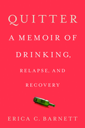 Quitter: A Memoir of Drinking, Relapse, and Recovery |  Erica C. Barnett