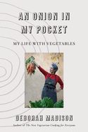 An Onion in My Pocket: My Life with Vegetables | Deborah Madison