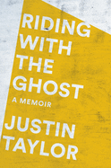 Riding with the Ghost: A Memoir | Justin Taylor