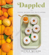 Dappled: Baking Recipes for Fruit Lovers: A Cookbook | Nicole Rucker