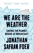 We Are the Weather: Saving the Planet Begins at Breakfast | Jonathan Safran Foer