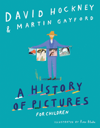 A History of Pictures for Children: From Cave Paintings to Computer Drawings | David Hockney, Martin Gayford