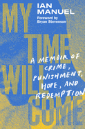 My Time Will Come: A Memoir of Crime, Punishment, Hope, and Redemption | Ian Manuel