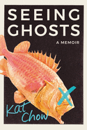 Seeing Ghosts: A Memoir | Kat Chow