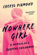 Nowhere Girl: A Memoir of a Fugitive Childhood | Cheryl Diamond