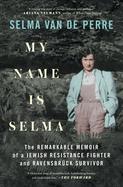 My Name Is Selma: The Remarkable Memoir of a Jewish Resistance Fighter and Ravensbrück Survivor | Selma Van de Perre