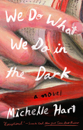 We Do What We Do in the Dark | Michelle Hart