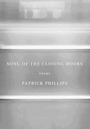 Song of the Closing Doors: Poems | Patrick Phillips