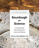 Sourdough by Science: Understanding Bread Making for Successful Baking | Karyn Lynn Newman