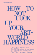 How to Not Fuck Up Your Art World Happiness | Christoph Noe