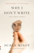 Why I Don't Write: And Other Stories| Susan Minot