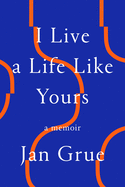 I Live a Life Like Yours | Jan Grue