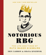 Notorious RBG: The Life and Times of Ruth Bader Ginsburg | Irin Carmen, Shana Knizhnik