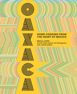 Oaxaca: Home Cooking from the Heart of Mexico | Bricia Lopez, Javier Cabral