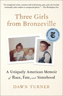 Three Girls from Bronzeville: A Uniquely American Memoir of Race, Fate, and Sisterhood | Dawn Turner