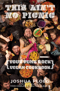 This Ain't No Picnic: Your Punk Rock Vegan Cookbook | Joshua Ploeg