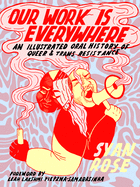Our Work Is Everwhere: An Illustrated Oral History of Queer & Trans Resistance