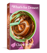What's for Dessert: Simple Recipes for Dessert People: A Baking Book | Claire Saffitz
