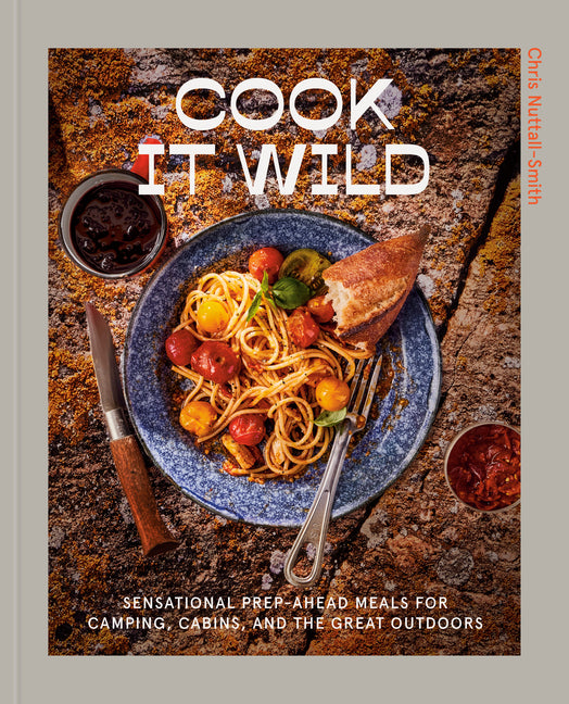 Cook It Wild: Sensational Prep-Ahead Meals for Camping, Cabins, and the Great Outdoors: A Cookbook - Ingram