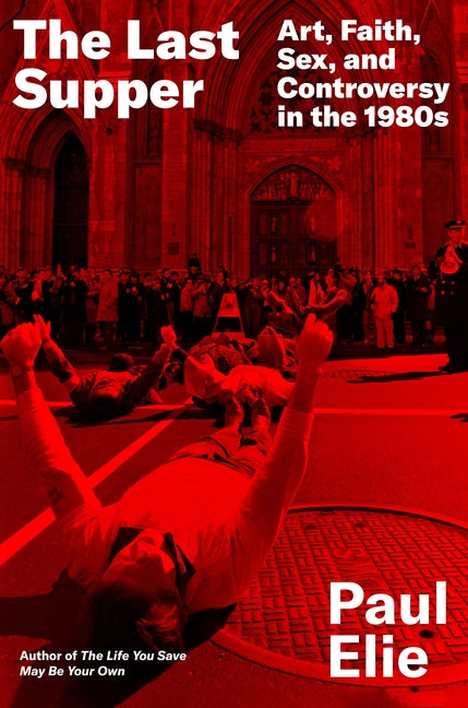 Last Supper: Art, Faith, Sex, and Controversy in the 1980s - Ingram
