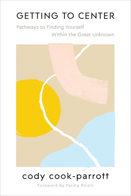 Getting to Center: Pathways to Finding Yourself Within the Great Unknown - Ingram