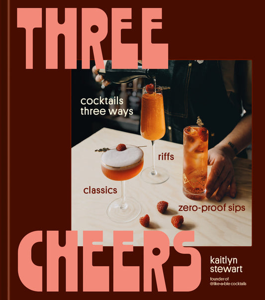 Three Cheers: Cocktails Three Ways: Classics, Riffs, and Zero-Proof Sips - Ingram