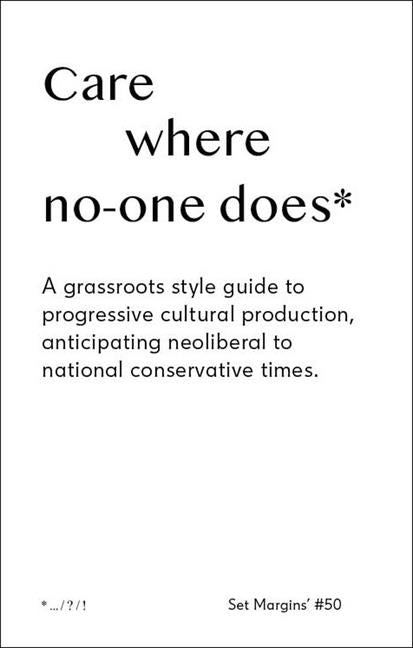 Care Where No One Does: A Grassroots-Style Guide to Progressive Cultural Production, Anticipating Neoliberal to National Conservative Times - Ingram