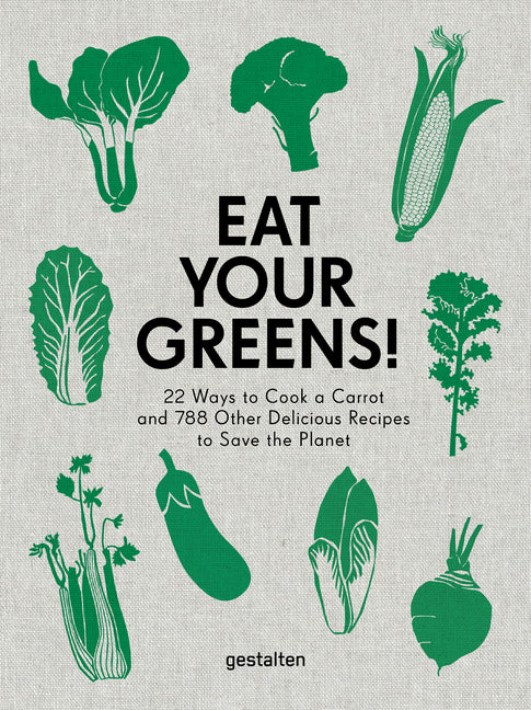 Eat Your Greens!: 22 Ways to Cook a Carrot and 788 Other Delicious Recipes to Save the Planet - Ingram