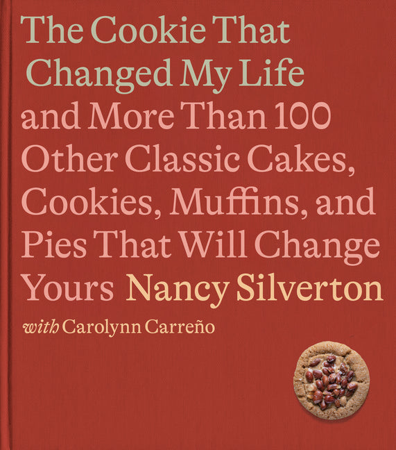 Cookie That Changed My Life: And More Than 100 Other Classic Cakes, Cookies, Muffins, and Pies That Will Change Yours: A Cookbook - Ingram
