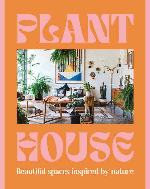 Plant House: Beautiful Spaces Inspired by Nature - Ingram