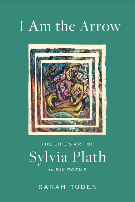 I Am the Arrow: The Life and Art of Sylvia Plath in Six Poems - Ingram